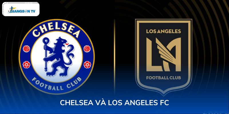 Chelsea và Los Angeles FC