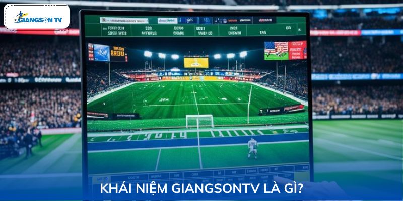 Hiểu sơ Giangsontv là gì?