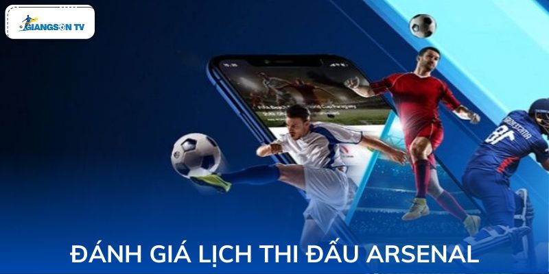 Đánh giá sơ về tình hình qua Lịch thi đấu Arsenal