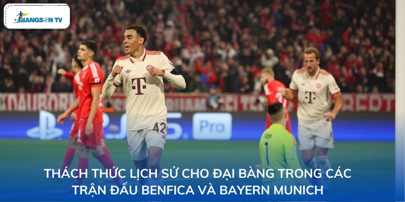 Thách thức lịch sử cho Đại bàng trong các trận đấu Benfica và Bayern Munich