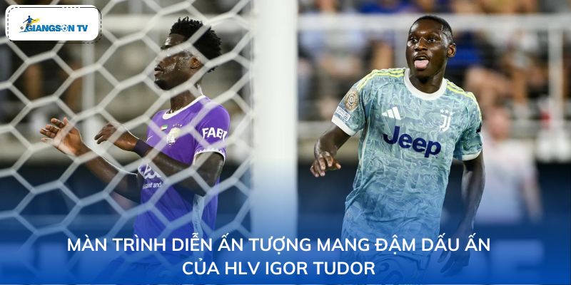Màn trình diễn ấn tượng mang đậm dấu ấn của HLV Igor Tudor