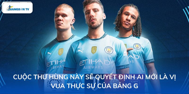 Cuộc thư hùng này sẽ quyết định ai mới là vị vua thực sự của Bảng G