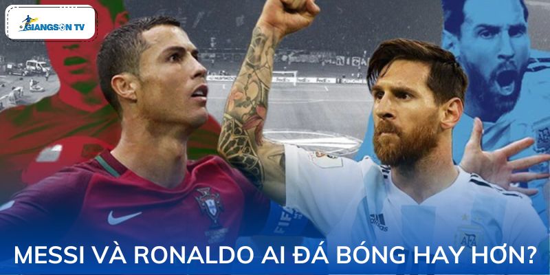 Messi Và Ronaldo Ai Đá Bóng Hay Hơn