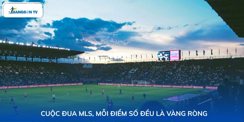 Cuộc đua MLS, mỗi điểm số đều là vàng ròng