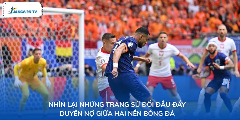 Nhìn lại những trang sử đối đầu đầy duyên nợ giữa hai nền bóng đá